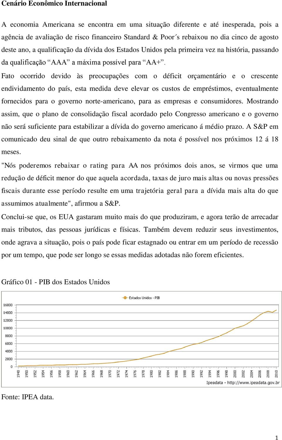 Fato ocorrido devido às preocupações com o déficit orçamentário e o crescente endividamento do país, esta medida deve elevar os custos de empréstimos, eventualmente fornecidos para o governo