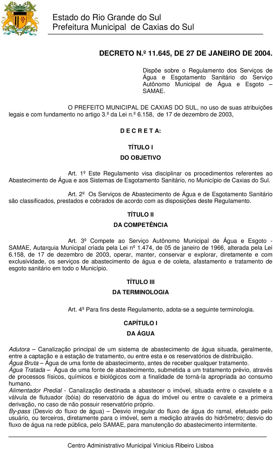 1º Este Regulamento visa disciplinar os procedimentos referentes ao Abastecimento de Água e aos Sistemas de Esgotamento Sanitário, no Município de Caxias do Sul. Art.