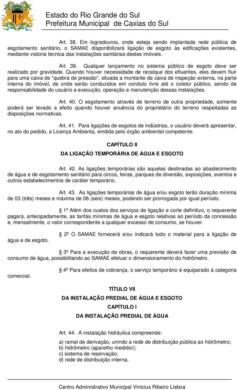 sanitárias destes imóveis. Art. 39. Qualquer lançamento no sistema público de esgoto deve ser realizado por gravidade.