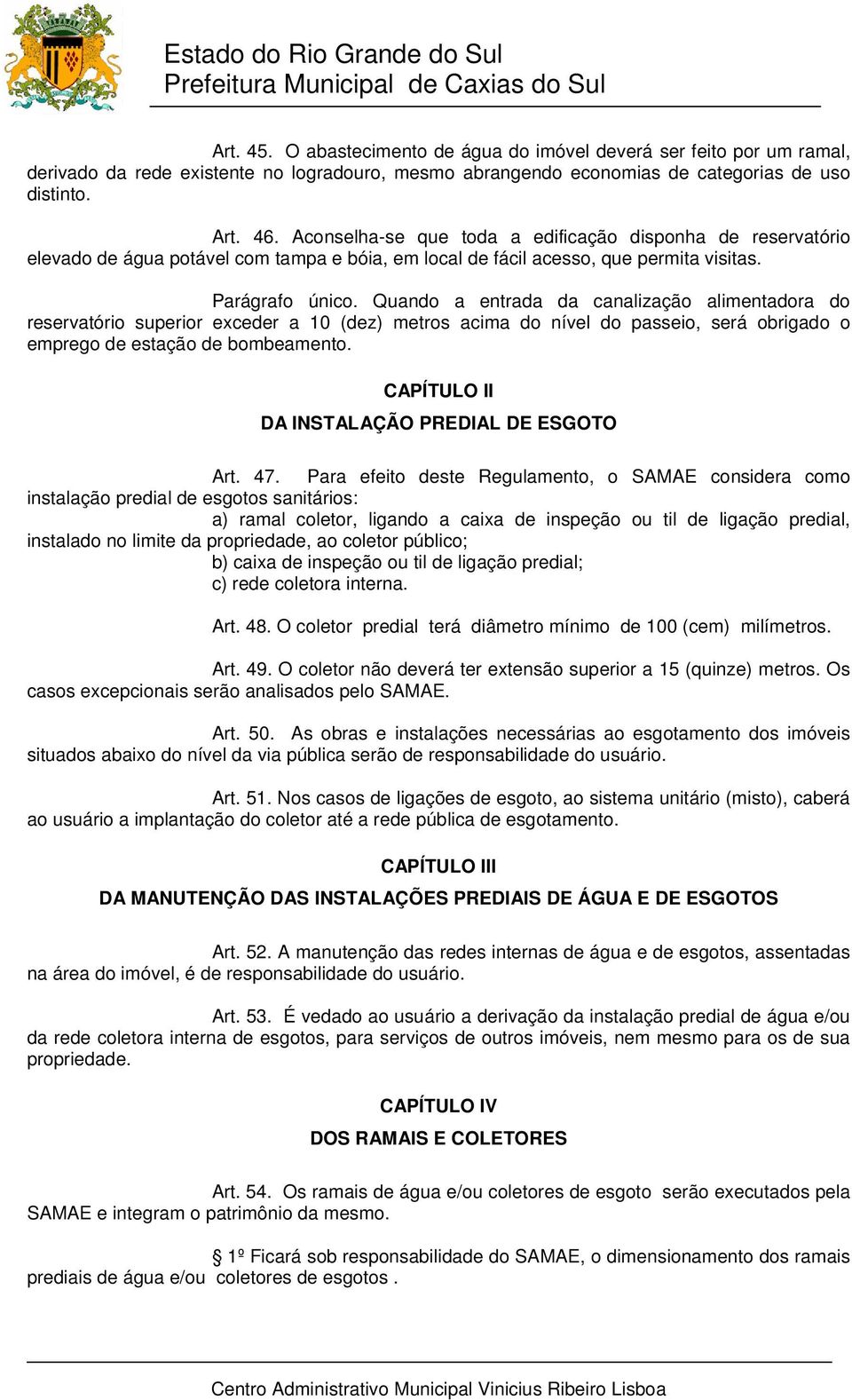 Quando a entrada da canalização alimentadora do reservatório superior exceder a 10 (dez) metros acima do nível do passeio, será obrigado o emprego de estação de bombeamento.