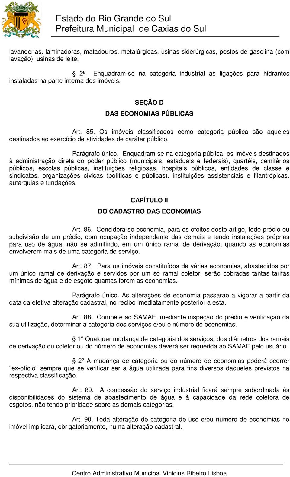 Os imóveis classificados como categoria pública são aqueles destinados ao exercício de atividades de caráter público. Parágrafo único.