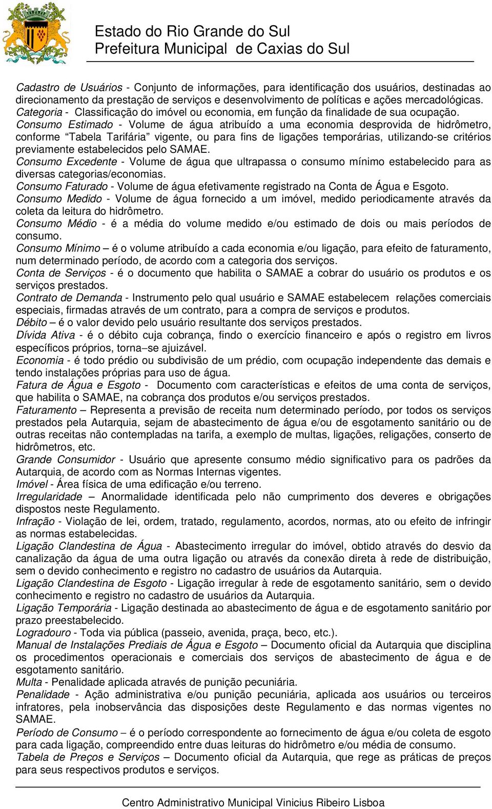 Consumo Estimado - Volume de água atribuído a uma economia desprovida de hidrômetro, conforme Tabela Tarifária vigente, ou para fins de ligações temporárias, utilizando-se critérios previamente