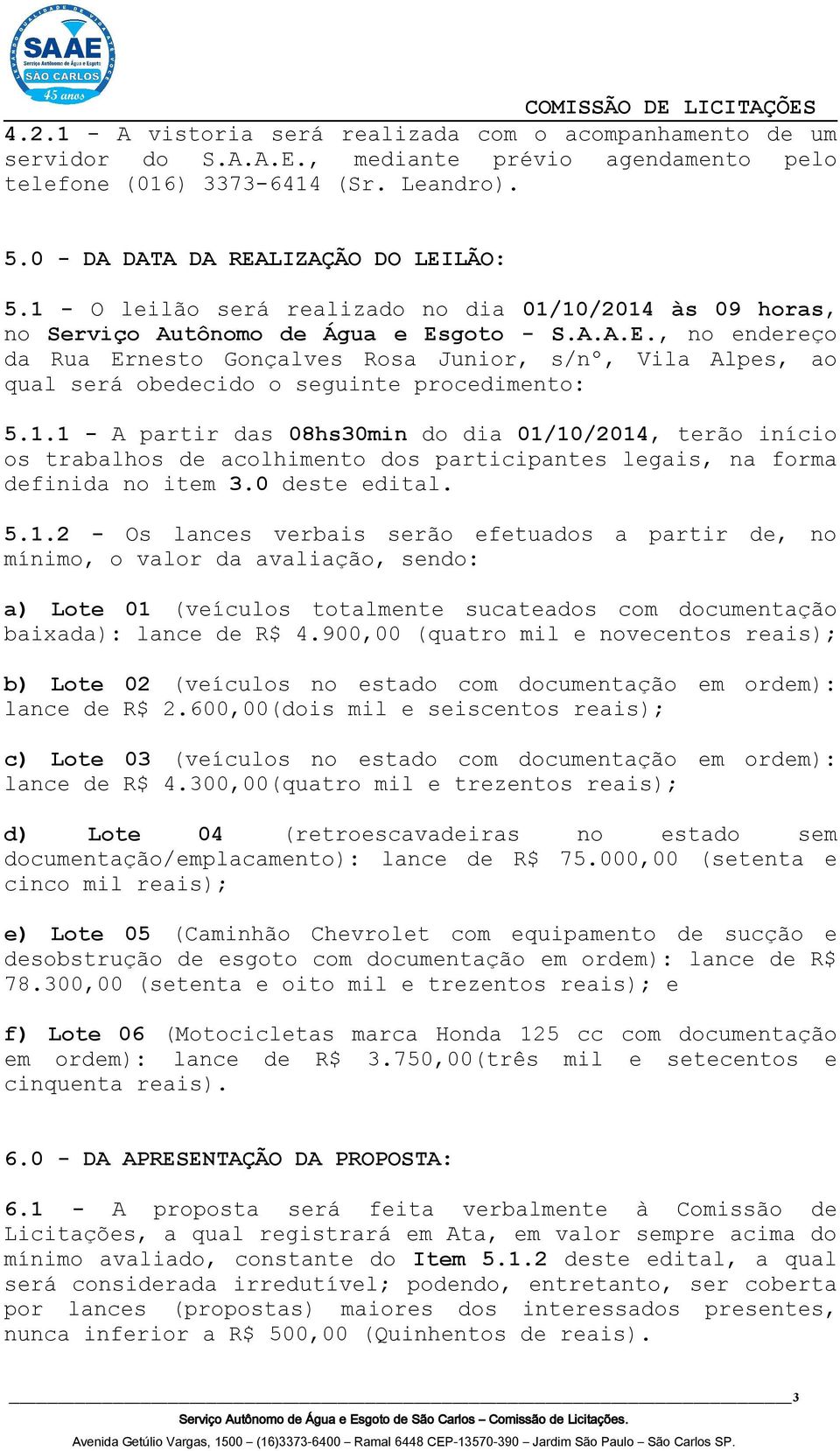 goto - S.A.A.E., no endereço da Rua Ernesto Gonçalves Rosa Junior, s/nº, Vila Alpes, ao qual será obedecido o seguinte procedimento: 5.1.