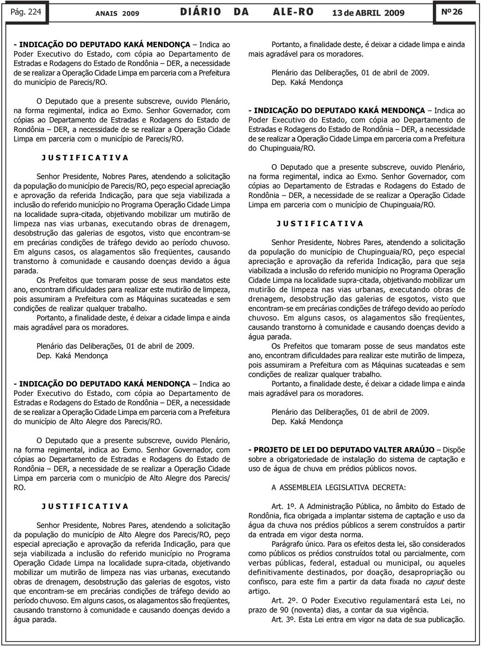 nas vias urbanas, executando obras de drenagem, desobstrução das galerias de esgotos, visto que encontram-se em precárias condições de tráfego devido ao período chuvoso Em alguns casos, os