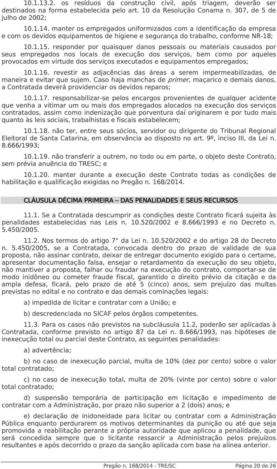 responder por quaisquer danos pessoais ou materiais causados por seus empregados nos locais de execução dos serviços, bem como por aqueles provocados em virtude dos serviços executados e equipamentos