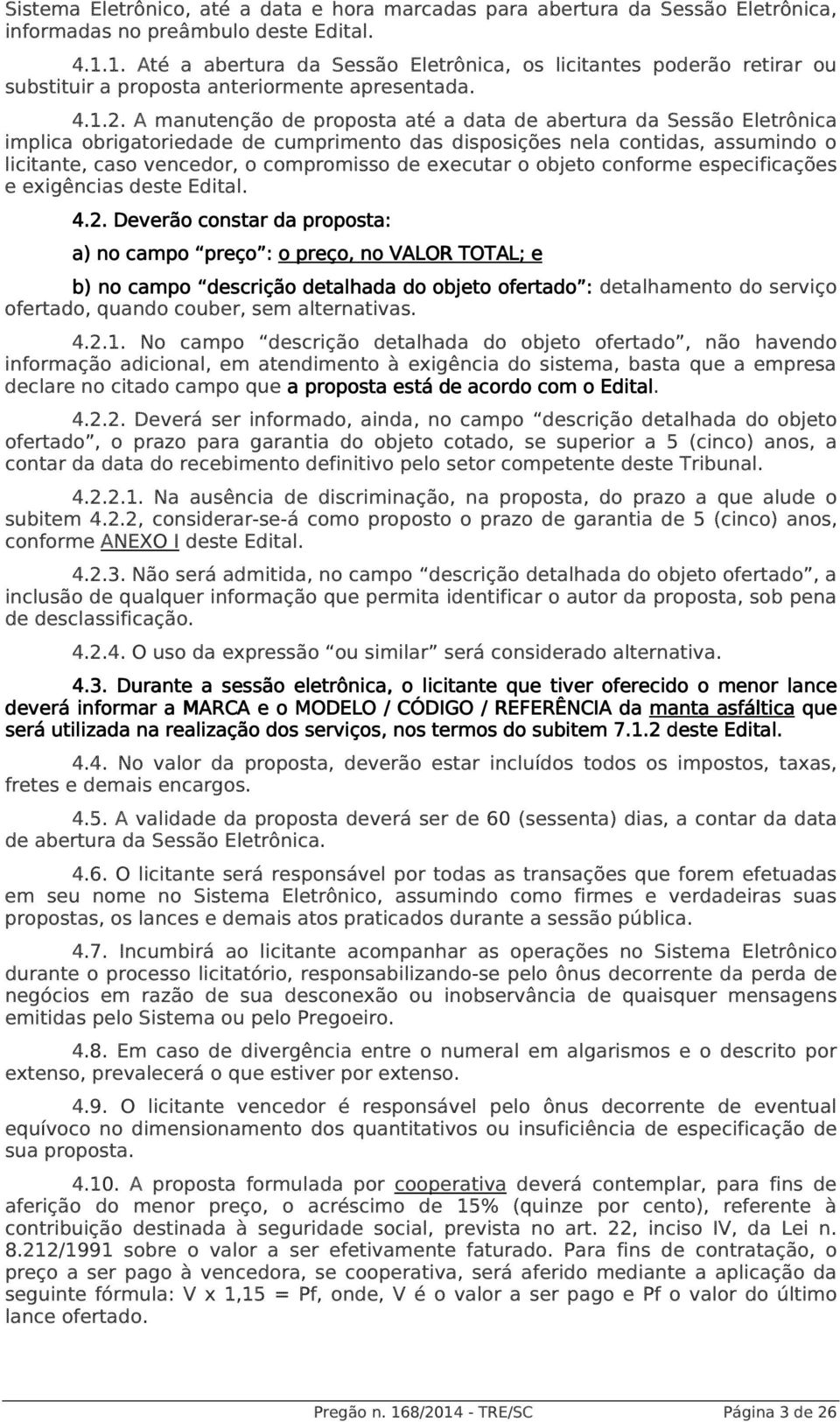 A manutenção de proposta até a data de abertura da Sessão Eletrônica implica obrigatoriedade de cumprimento das disposições nela contidas, assumindo o licitante, caso vencedor, o compromisso de