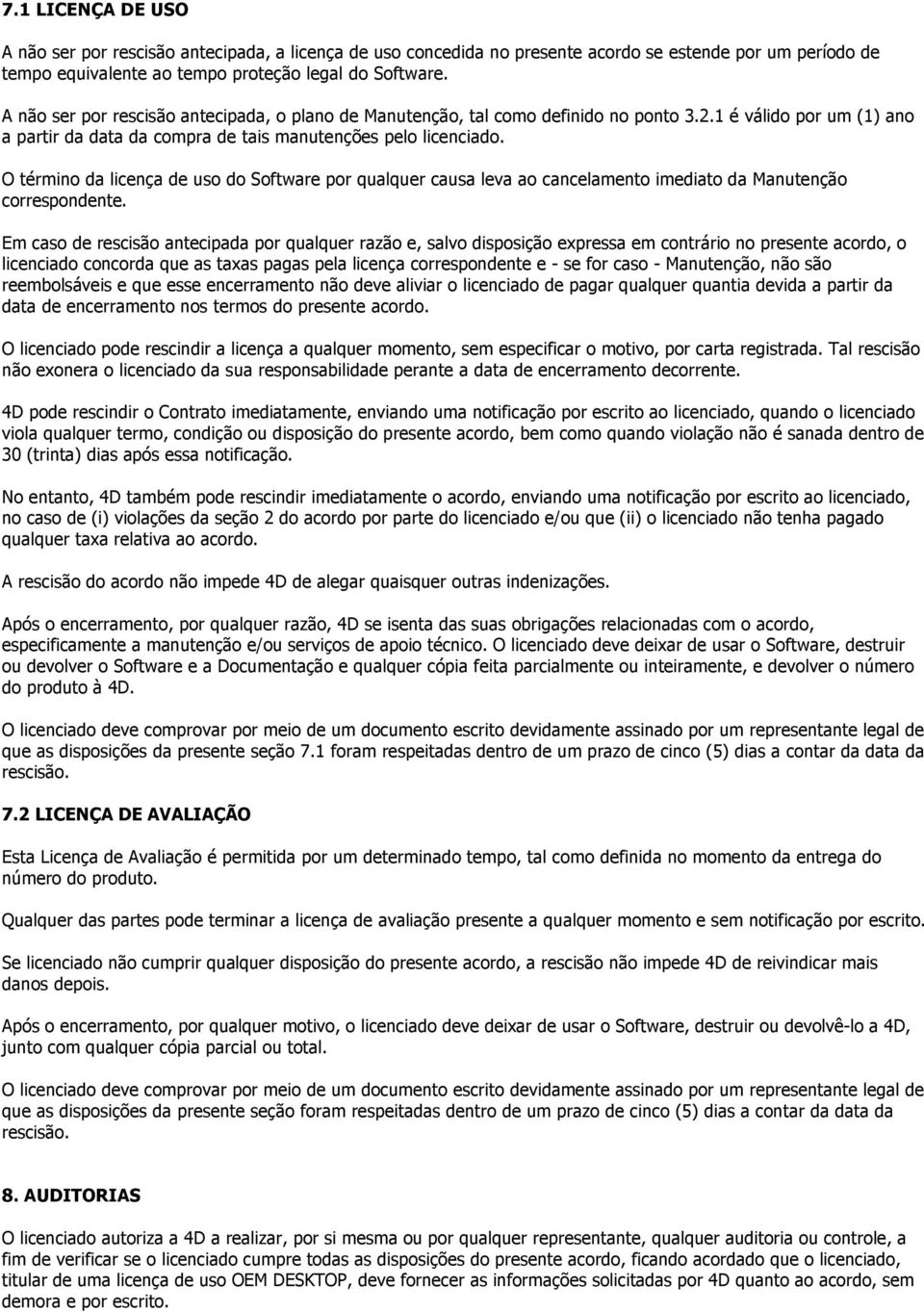 O término da licença de uso do Software por qualquer causa leva ao cancelamento imediato da Manutenção correspondente.