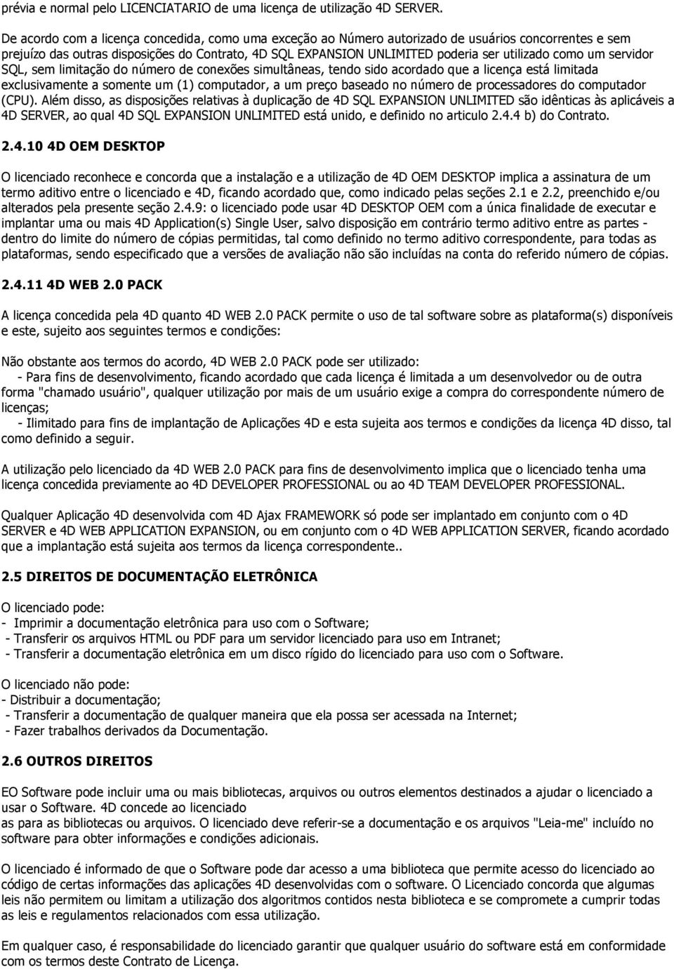 como um servidor SQL, sem limitação do número de conexões simultâneas, tendo sido acordado que a licença está limitada exclusivamente a somente um (1) computador, a um preço baseado no número de