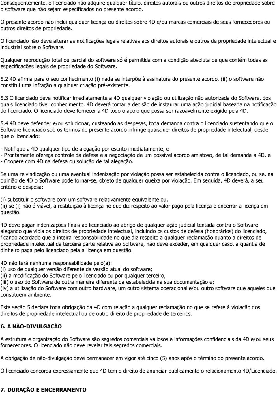 O licenciado não deve alterar as notificações legais relativas aos direitos autorais e outros de propriedade intelectual e industrial sobre o Software.