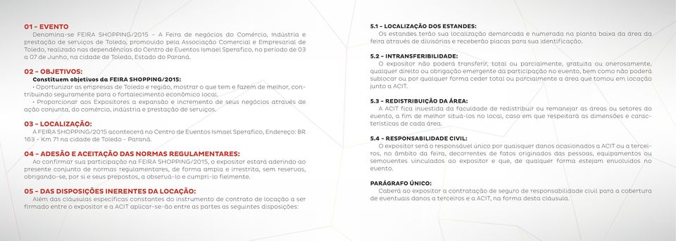 02 - OBJETIVOS: Constituem objetivos da FEIRA SHOPPING/2015: Oportunizar as empresas de Toledo e região, mostrar o que tem e fazem de melhor, contribuindo seguramente para o fortalecimento econômico