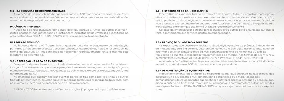 PARÁGRAFO PRIMEIRO: A ACIT não se responsabiliza por danos, avarias, extravios, furtos ou outros inconvenientes ocorridos nas mercadorias e instalações expostas pelas empresas expositoras na área