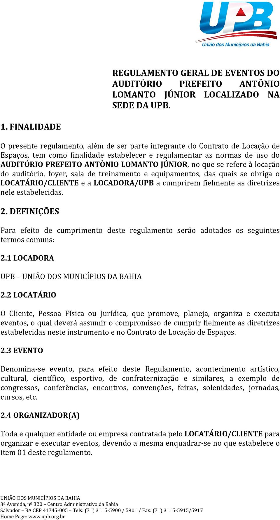 LOMANTO JÚNIOR, no que se refere à locação do auditório, foyer, sala de treinamento e equipamentos, das quais se obriga o LOCATÁRIO/CLIENTE e a LOCADORA/UPB a cumprirem fielmente as diretrizes nele