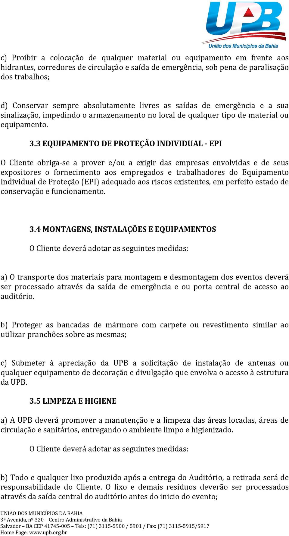 3 EQUIPAMENTO DE PROTEÇÃO INDIVIDUAL - EPI O Cliente obriga-se a prover e/ou a exigir das empresas envolvidas e de seus expositores o fornecimento aos empregados e trabalhadores do Equipamento