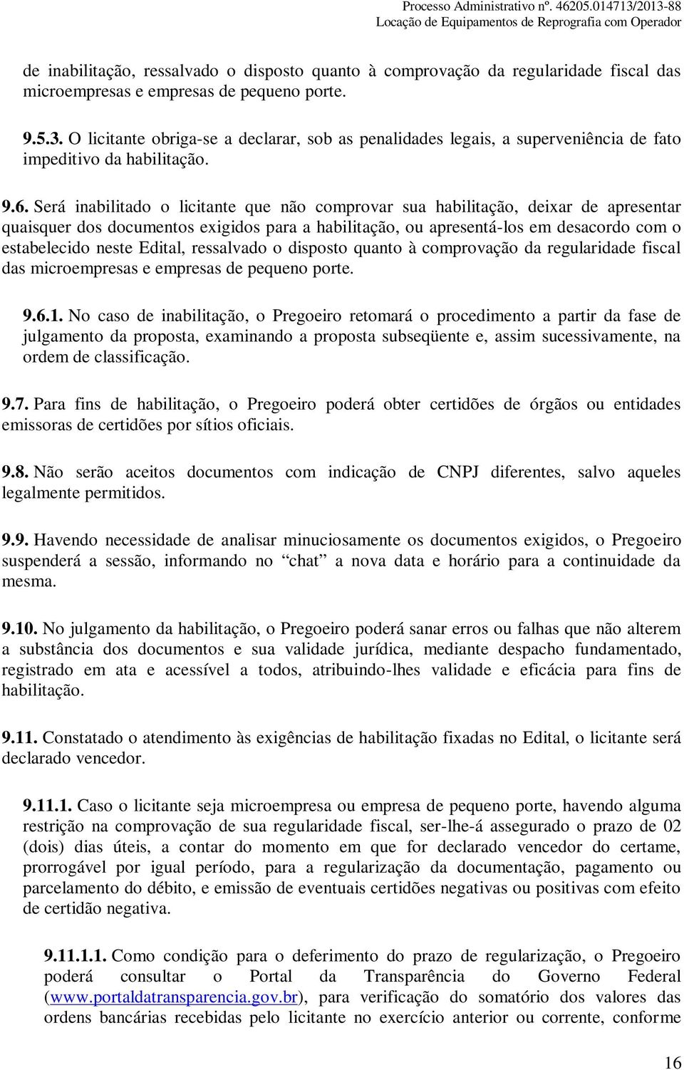 Será inabilitado o licitante que não comprovar sua habilitação, deixar de apresentar quaisquer dos documentos exigidos para a habilitação, ou apresentá-los em desacordo com o estabelecido neste