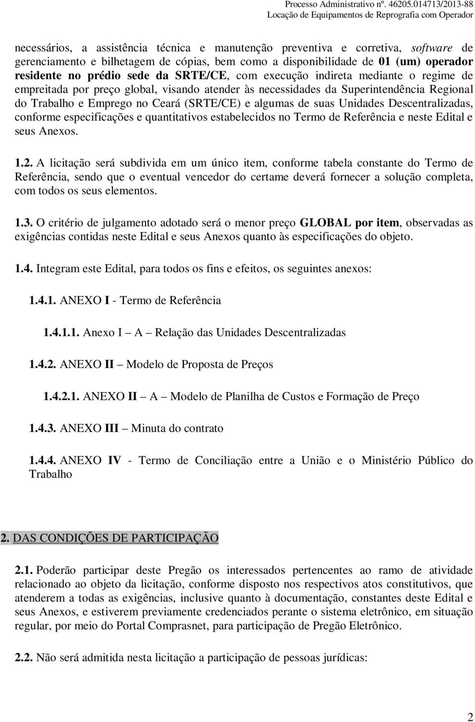 suas Unidades Descentralizadas, conforme especificações e quantitativos estabelecidos no Termo de Referência e neste Edital e seus Anexos. 1.2.