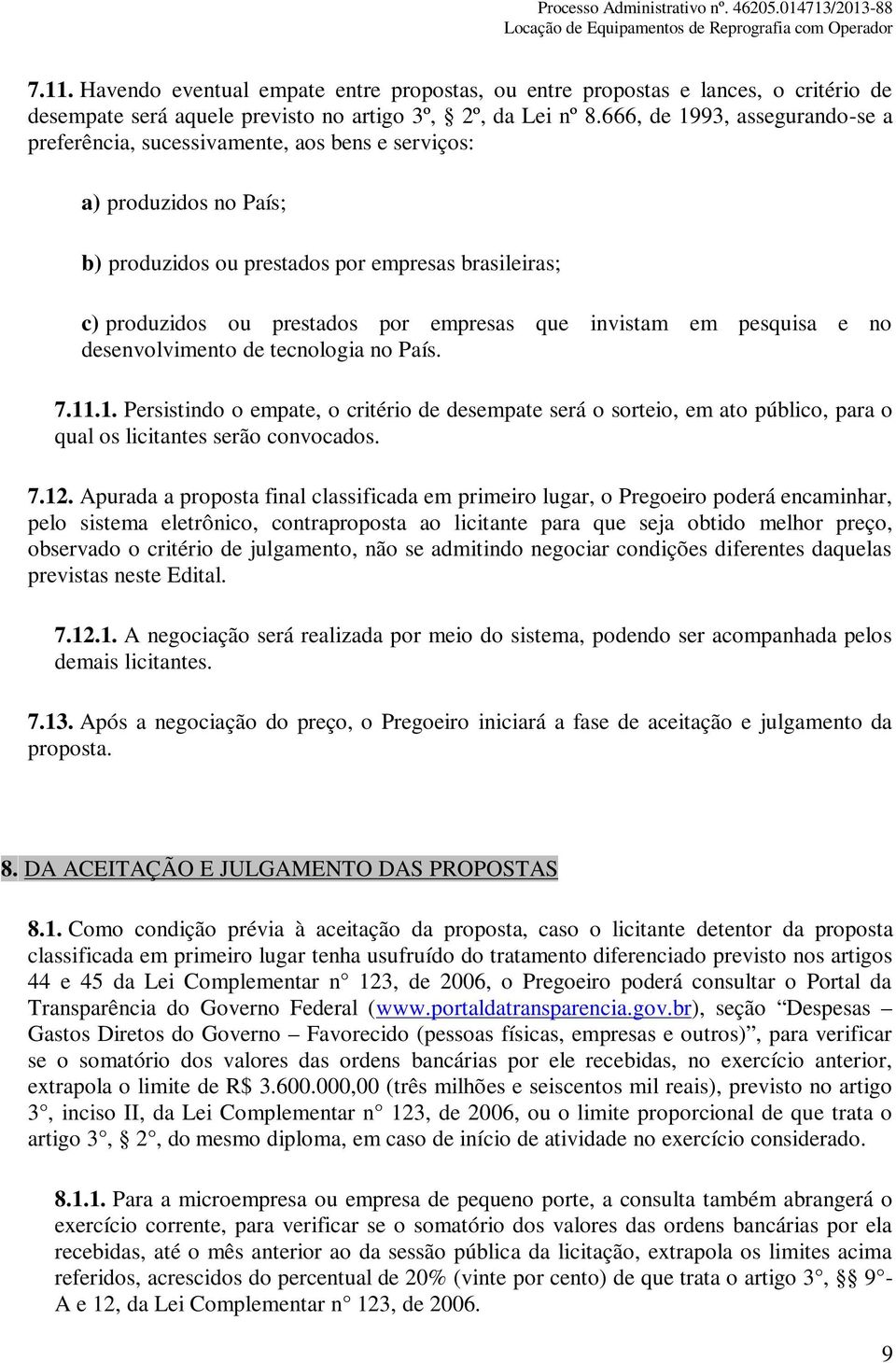 que invistam em pesquisa e no desenvolvimento de tecnologia no País. 7.11.1. Persistindo o empate, o critério de desempate será o sorteio, em ato público, para o qual os licitantes serão convocados.