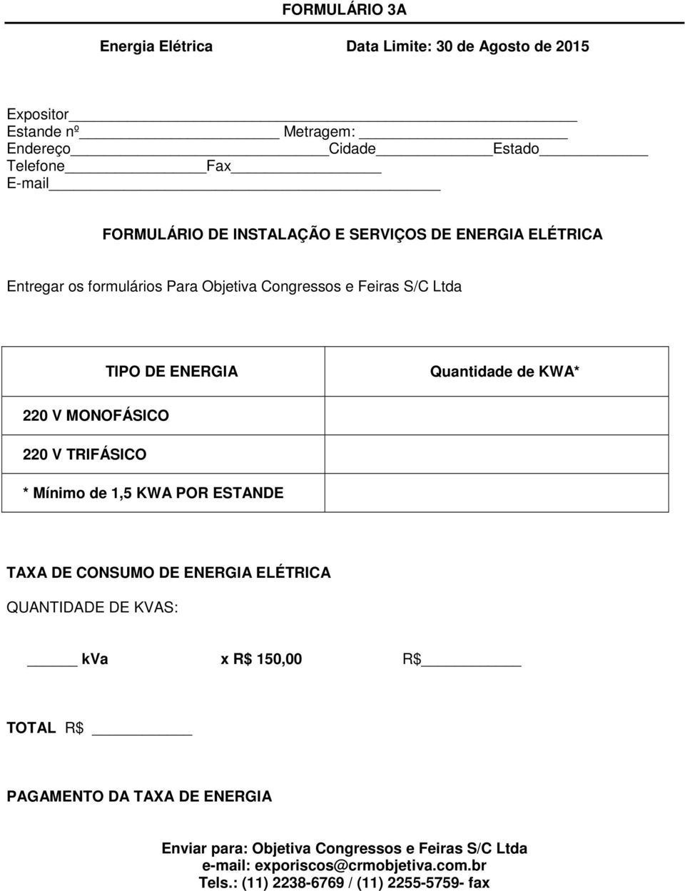 V MONOFÁSICO 220 V TRIFÁSICO * Mínimo de 1,5 KWA POR ESTANDE TAXA DE CONSUMO DE ENERGIA ELÉTRICA QUANTIDADE DE KVAS: kva x R$ 150,00 R$ TOTAL R$