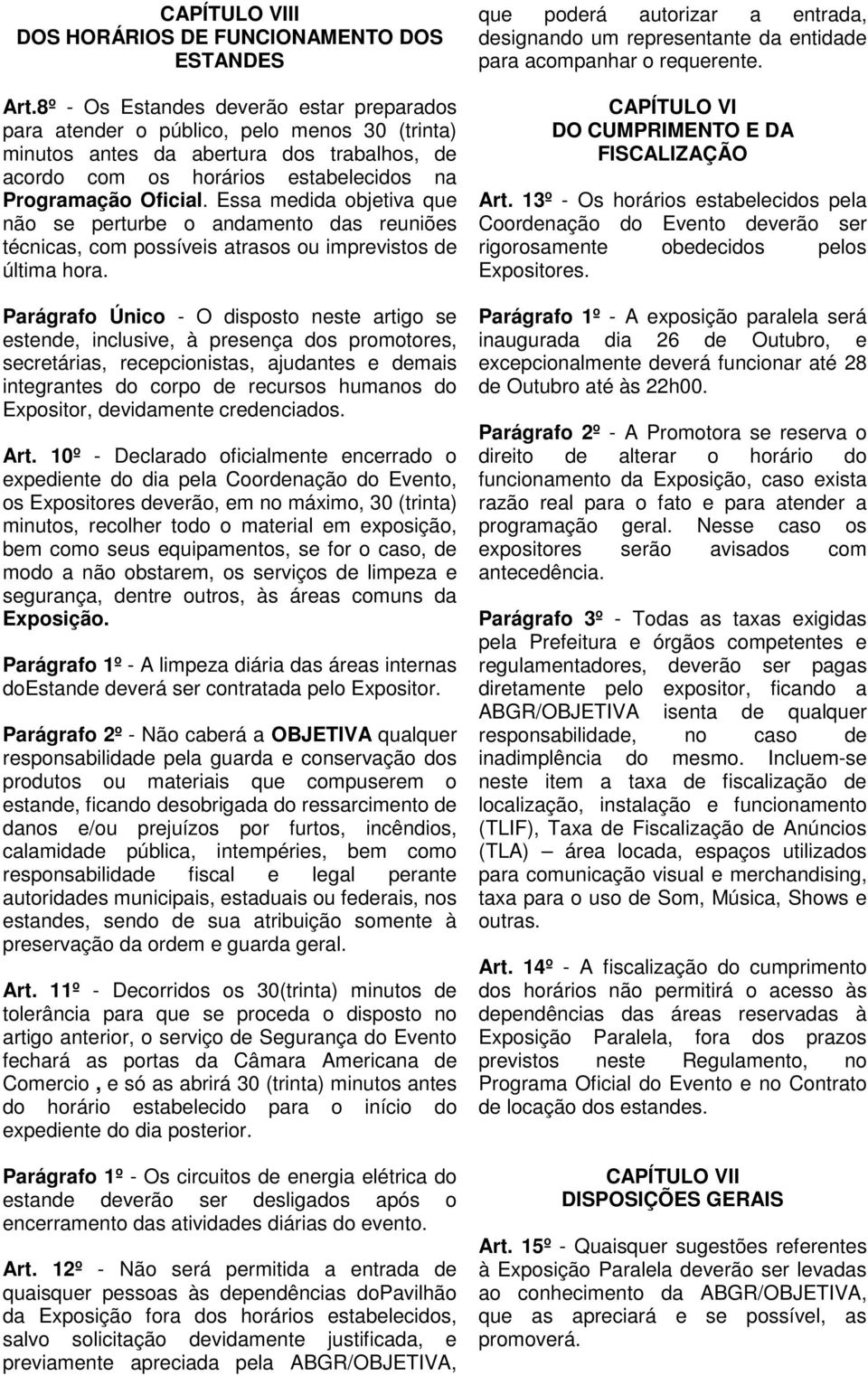 Essa medida objetiva que não se perturbe o andamento das reuniões técnicas, com possíveis atrasos ou imprevistos de última hora.