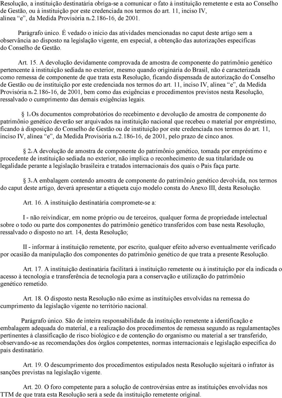 É vedado o início das atividades mencionadas no caput deste artigo sem a observância ao disposto na legislação vigente, em especial, a obtenção das autorizações específicas do Conselho de Gestão. Art.