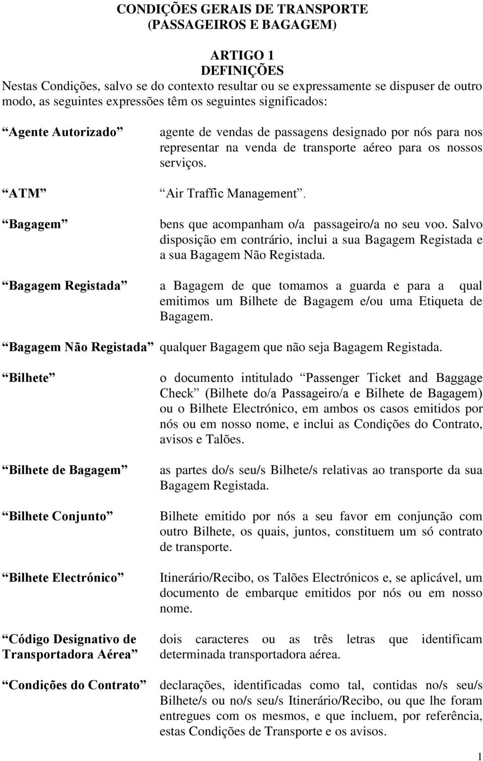 Air Traffic Management. bens que acompanham o/a passageiro/a no seu voo. Salvo disposição em contrário, inclui a sua Bagagem Registada e a sua Bagagem Não Registada.