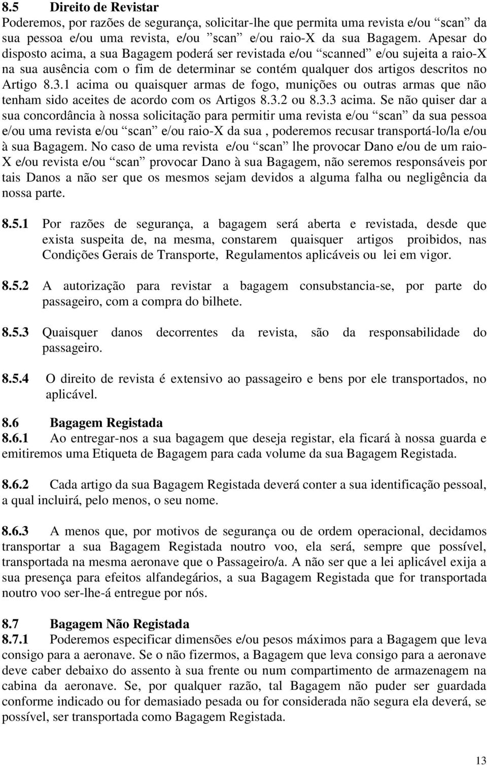 1 acima ou quaisquer armas de fogo, munições ou outras armas que não tenham sido aceites de acordo com os Artigos 8.3.2 ou 8.3.3 acima.