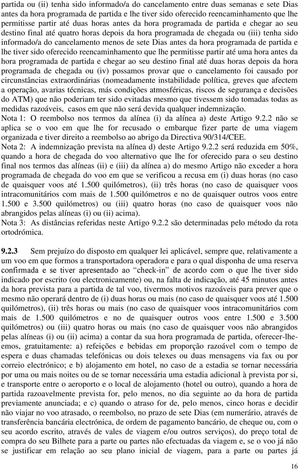 antes da hora programada de partida e lhe tiver sido oferecido reencaminhamento que lhe permitisse partir até uma hora antes da hora programada de partida e chegar ao seu destino final até duas horas