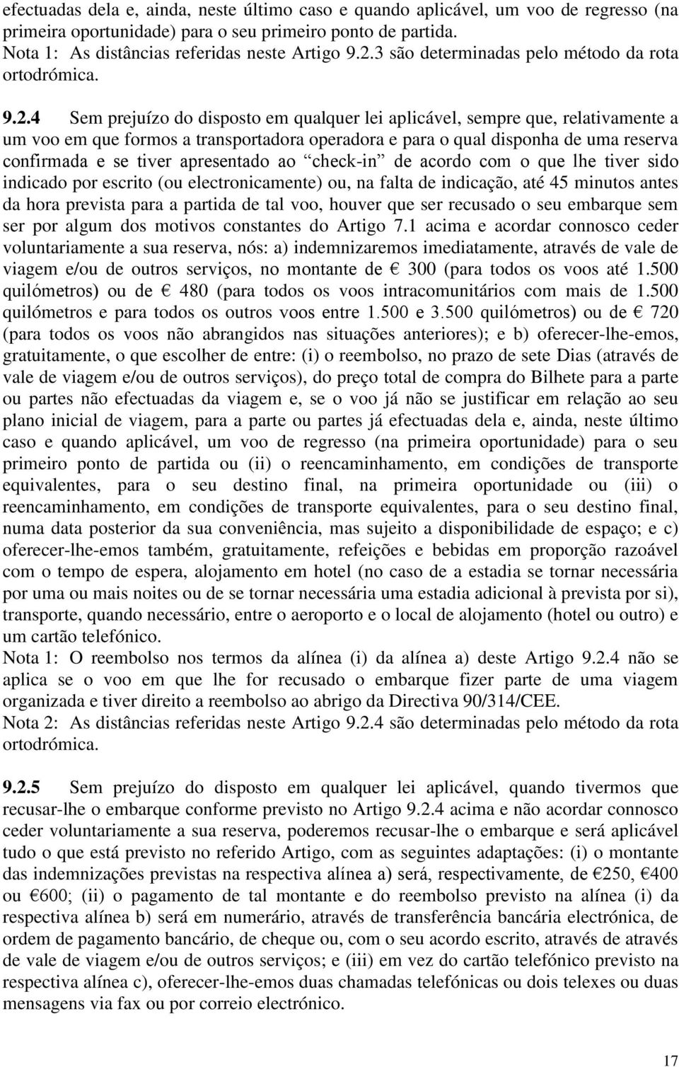 4 Sem prejuízo do disposto em qualquer lei aplicável, sempre que, relativamente a um voo em que formos a transportadora operadora e para o qual disponha de uma reserva confirmada e se tiver