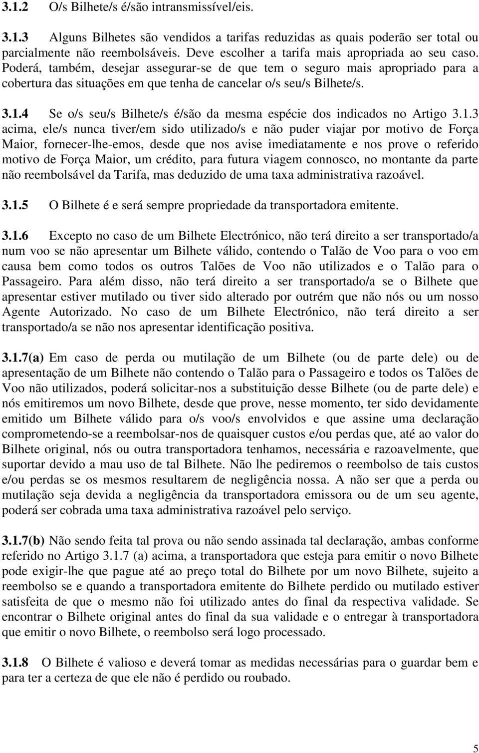 Poderá, também, desejar assegurar-se de que tem o seguro mais apropriado para a cobertura das situações em que tenha de cancelar o/s seu/s Bilhete/s. 3.1.