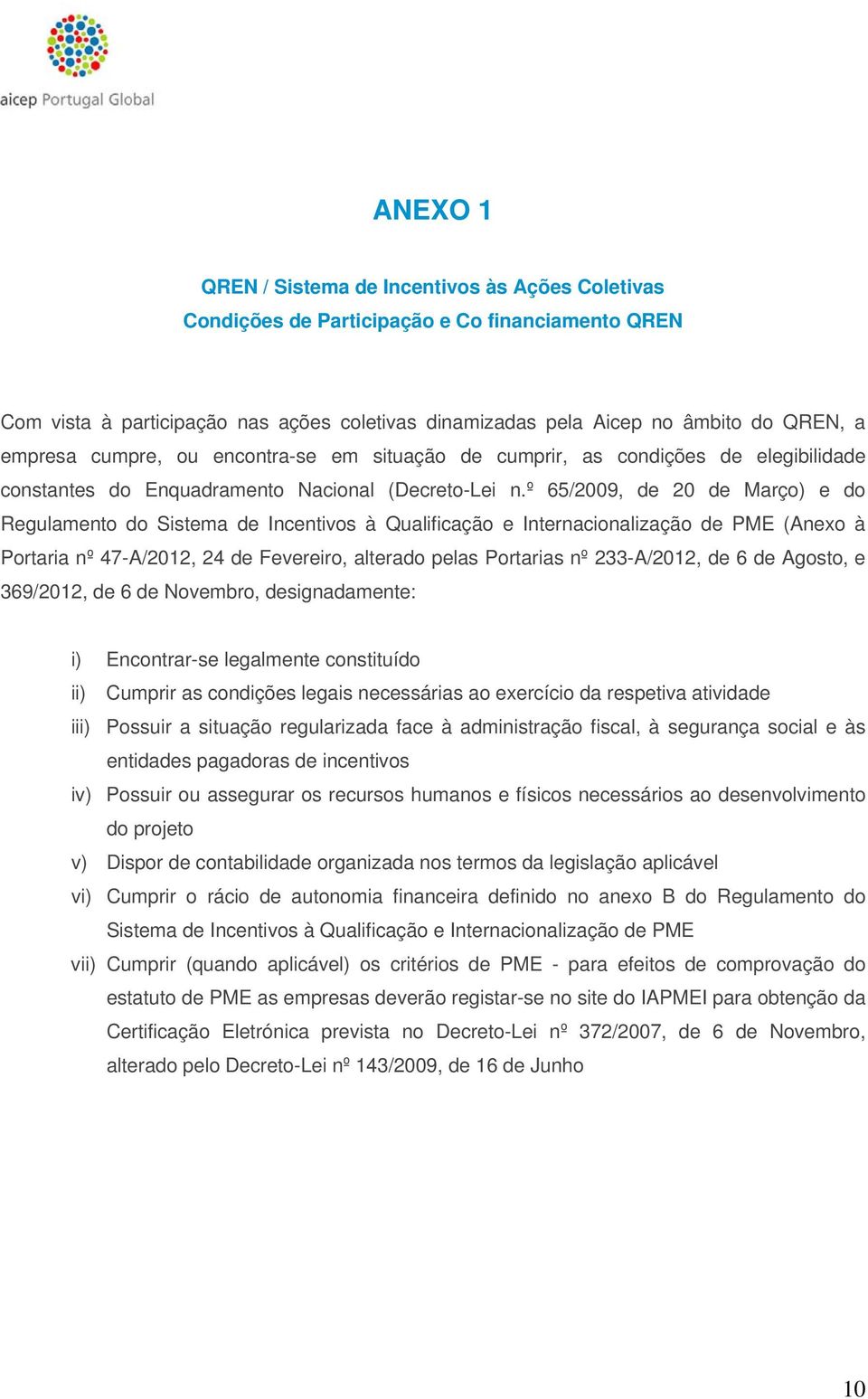 º 65/2009, de 20 de Março) e do Regulamento do Sistema de Incentivos à Qualificação e Internacionalização de PME (Anexo à Portaria nº 47-A/2012, 24 de Fevereiro, alterado pelas Portarias nº