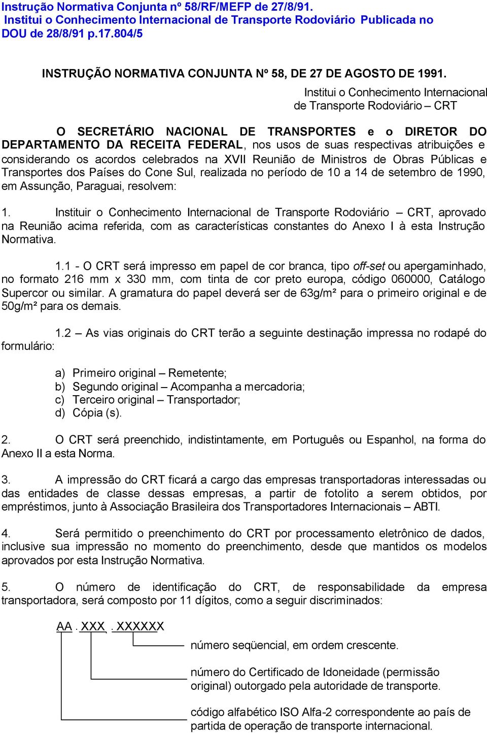 Institui o Conhecimento Internacional de Transporte Rodoviário CRT O SECRETÁRIO NACIONAL DE TRANSPORTES e o DIRETOR DO DEPARTAMENTO DA RECEITA FEDERAL, nos usos de suas respectivas atribuições e