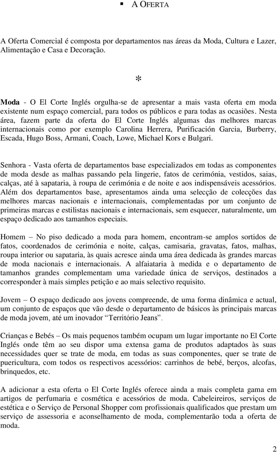 Nesta área, fazem parte da oferta do El Corte Inglés algumas das melhores marcas internacionais como por exemplo Carolina Herrera, Purificación Garcia, Burberry, Escada, Hugo Boss, Armani, Coach,