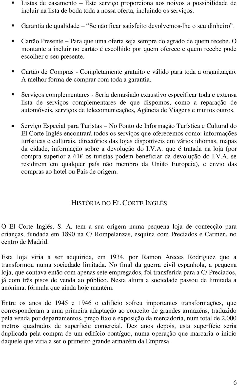 O montante a incluir no cartão é escolhido por quem oferece e quem recebe pode escolher o seu presente. Cartão de Compras - Completamente gratuito e válido para toda a organização.