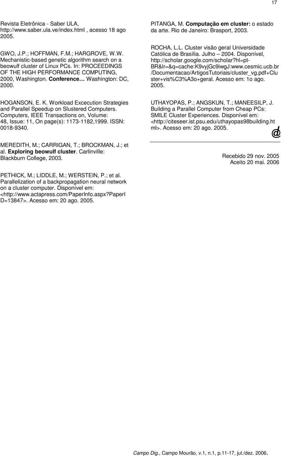 L. Cluster visão geral Universidade Católica de Brasília. Julho 2004. Disponível, http://scholar.google.com/scholar?hl=pt- BR&lr=&q=cache:K9vyjGc9iwgJ:www.cesmic.ucb.