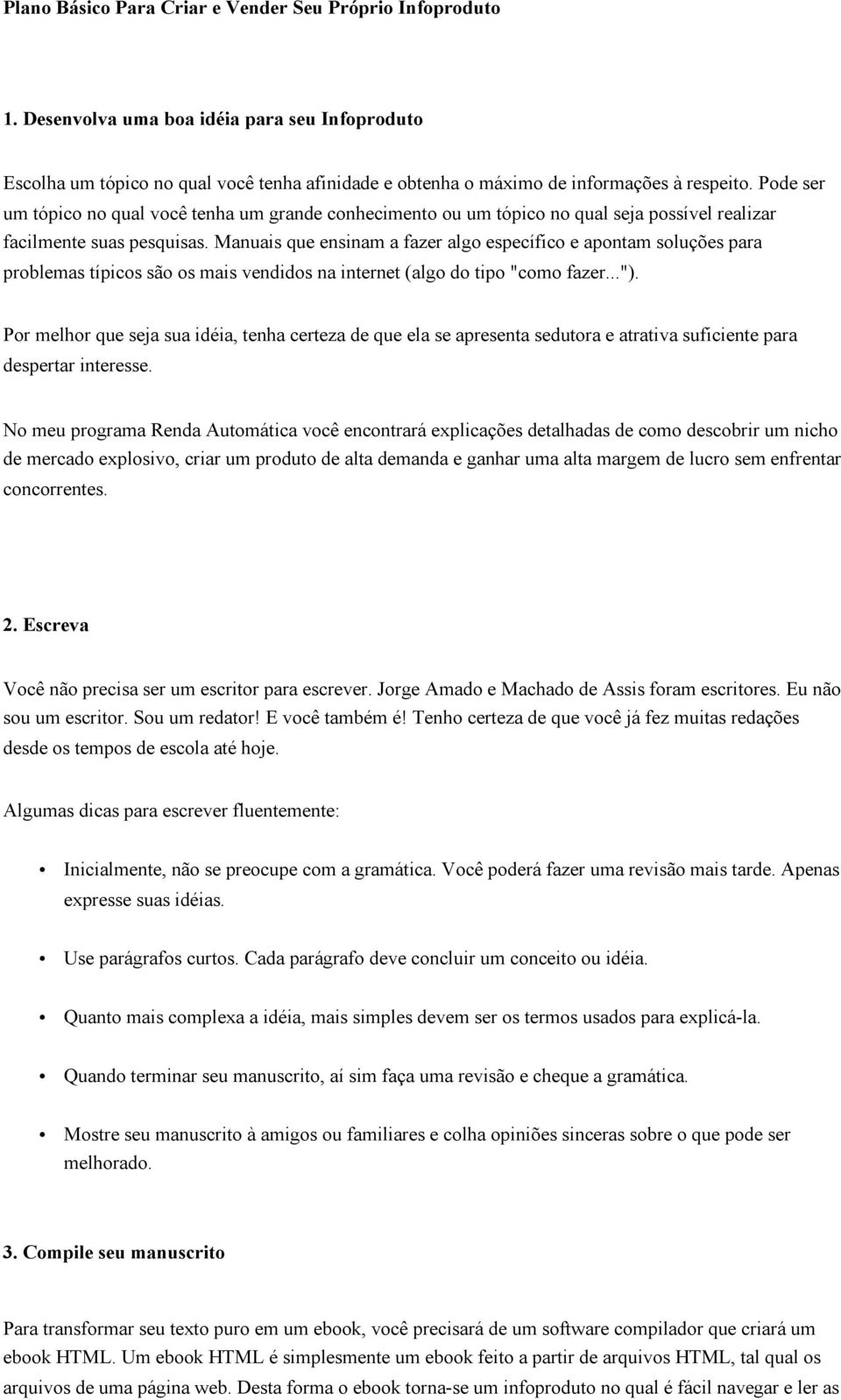 Manuais que ensinam a fazer algo específico e apontam soluções para problemas típicos são os mais vendidos na internet (algo do tipo "como fazer...").