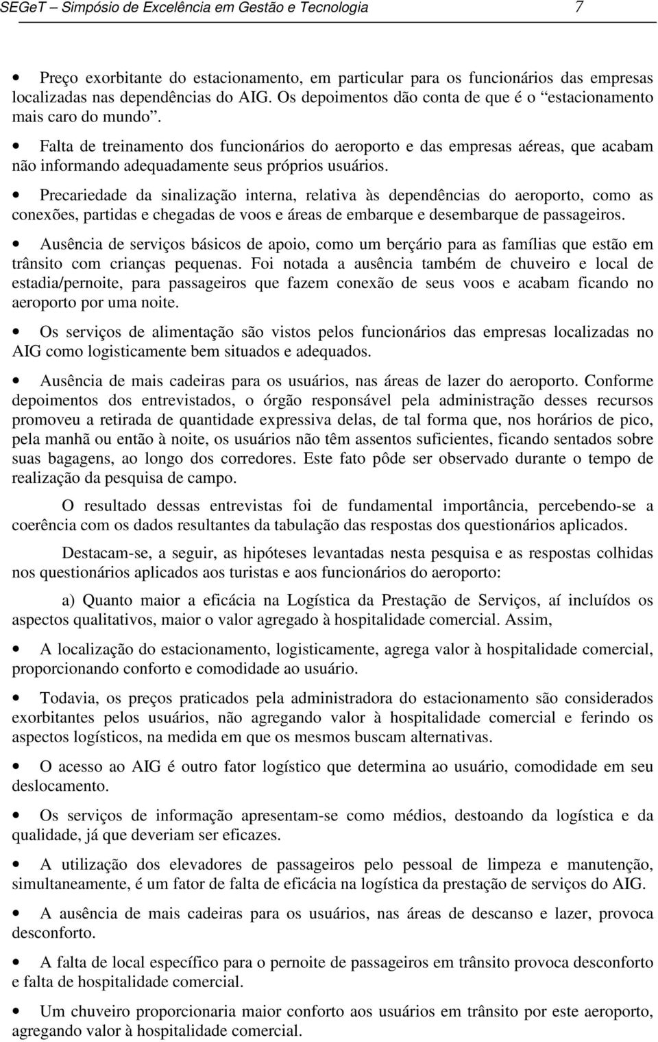 Falta de treinamento dos funcionários do aeroporto e das empresas aéreas, que acabam não informando adequadamente seus próprios usuários.