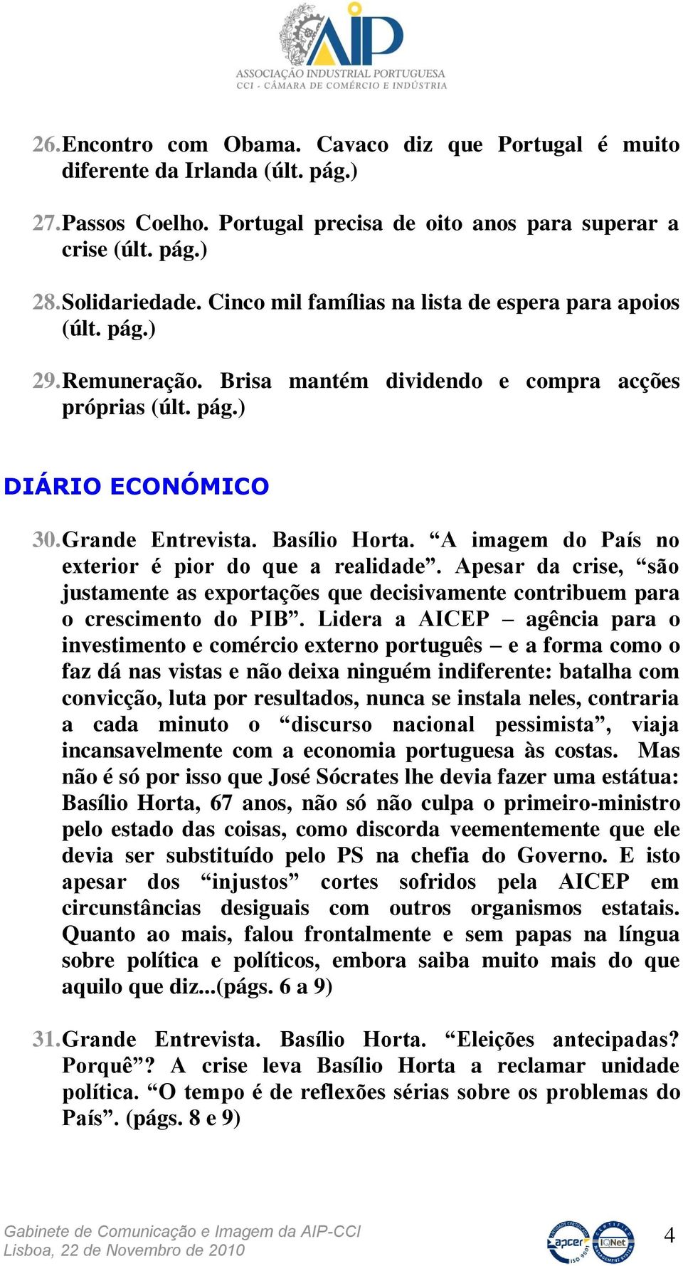 A imagem do País no exterior é pior do que a realidade. Apesar da crise, são justamente as exportações que decisivamente contribuem para o crescimento do PIB.