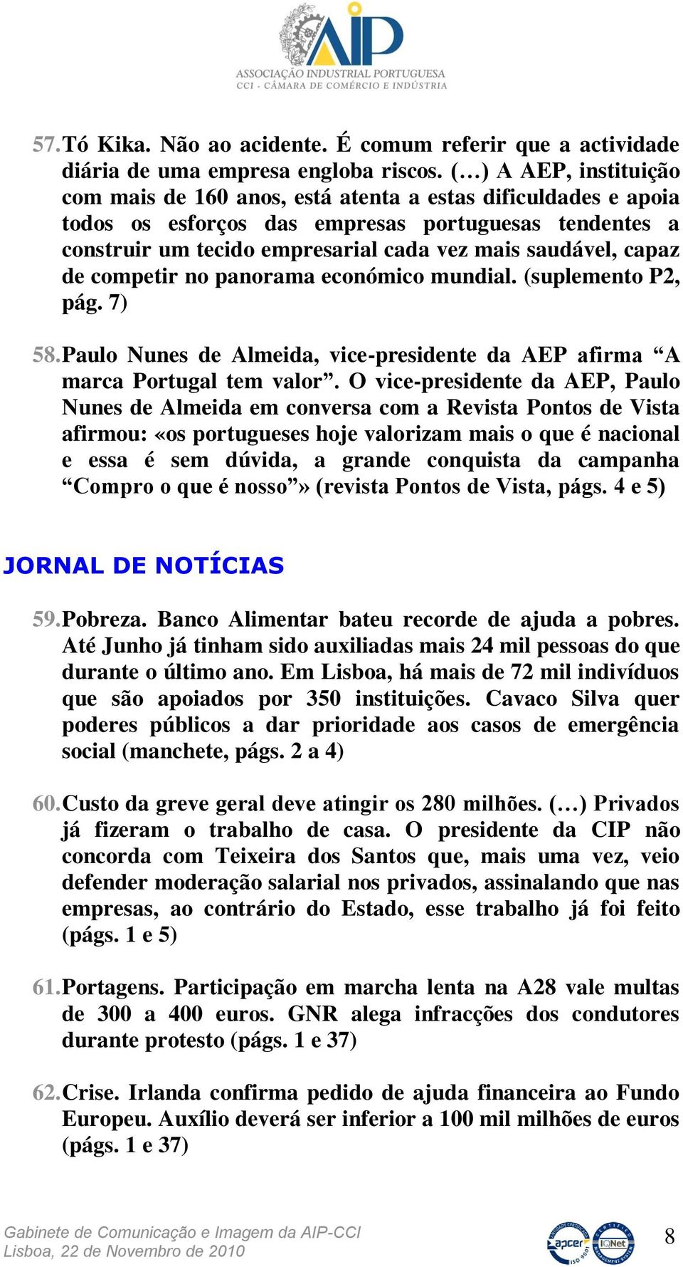 capaz de competir no panorama económico mundial. (suplemento P2, pág. 7) 58. Paulo Nunes de Almeida, vice-presidente da AEP afirma A marca Portugal tem valor.