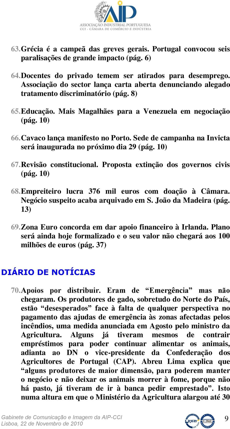 Cavaco lança manifesto no Porto. Sede de campanha na Invicta será inaugurada no próximo dia 29 (pág. 10) 67. Revisão constitucional. Proposta extinção dos governos civis (pág. 10) 68.