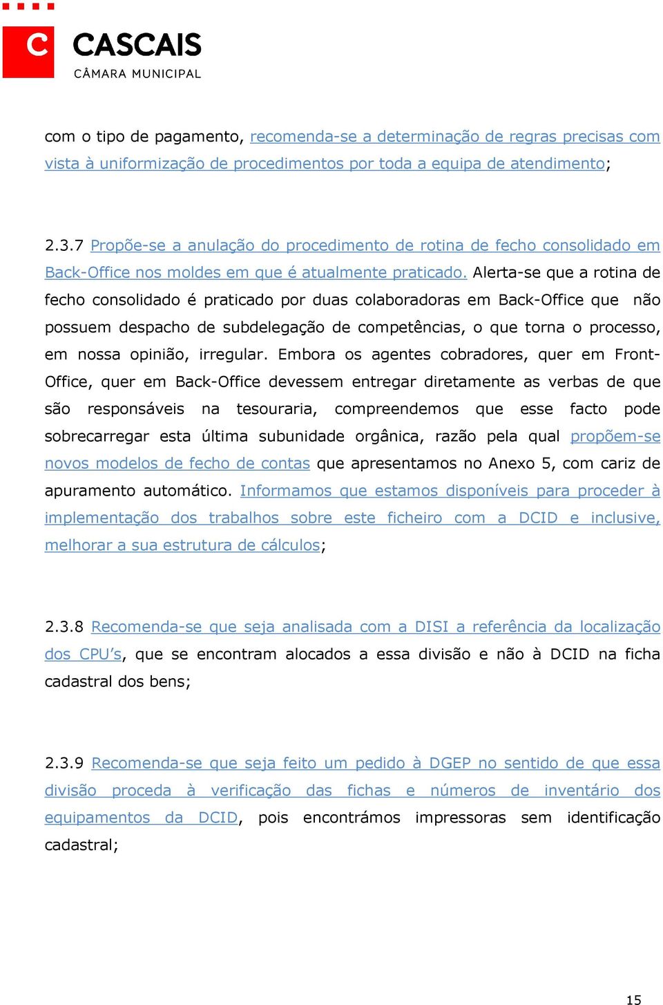 Alerta-se que a rotina de fecho consolidado é praticado por duas colaboradoras em Back-Office que não possuem despacho de subdelegação de competências, o que torna o processo, em nossa opinião,