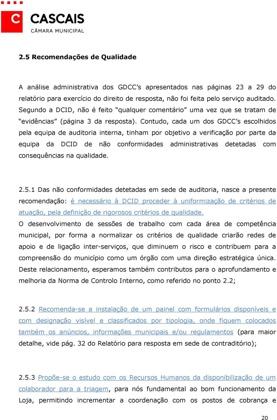 Contudo, cada um dos GDCC s escolhidos pela equipa de auditoria interna, tinham por objetivo a verificação por parte da equipa da DCID de não conformidades administrativas detetadas com consequências