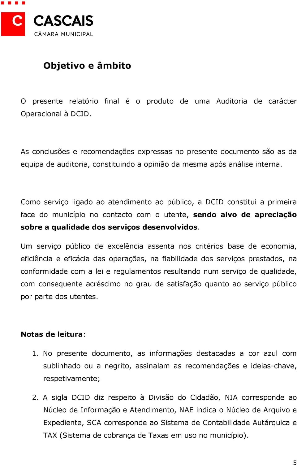 Como serviço ligado ao atendimento ao público, a DCID constitui a primeira face do município no contacto com o utente, sendo alvo de apreciação sobre a qualidade dos serviços desenvolvidos.