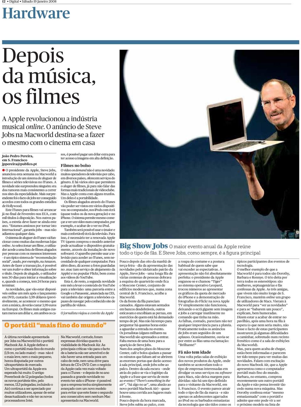 pt A O presidente da Apple, Steve Jobs, anunciou esta semana na Macworld a introdução de um sistema de aluguer de filmes e séries televisivas no itunes.
