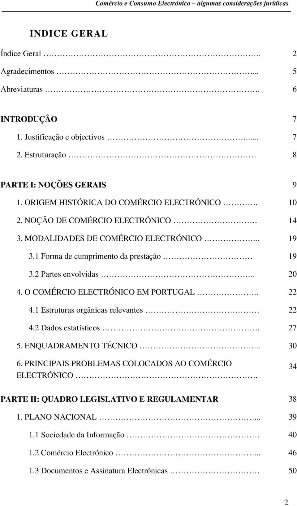 2 Partes envolvidas... 20 4. O COMÉRCIO ELECTRÓNICO EM PORTUGAL.. 22 4.1 Estruturas orgânicas relevantes 22 4.2 Dados estatísticos. 27 5. ENQUADRAMENTO TÉCNICO... 30 6.