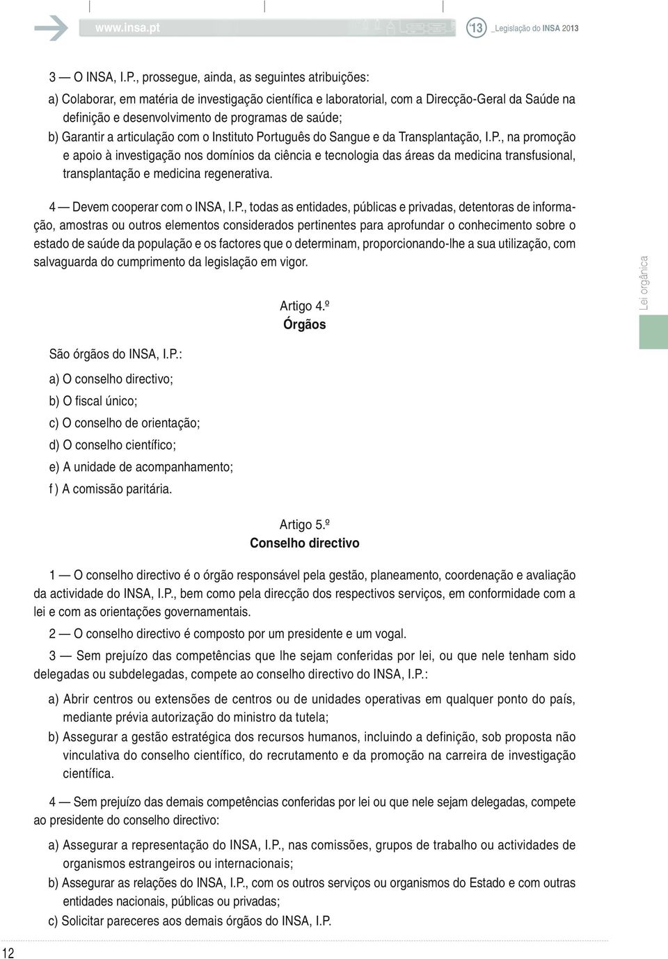 b) Garantir a articulação com o Instituto Português do Sangue e da Transplantação, I.P., na promoção e apoio à investigação nos domínios da ciência e tecnologia das áreas da medicina transfusional, transplantação e medicina regenerativa.