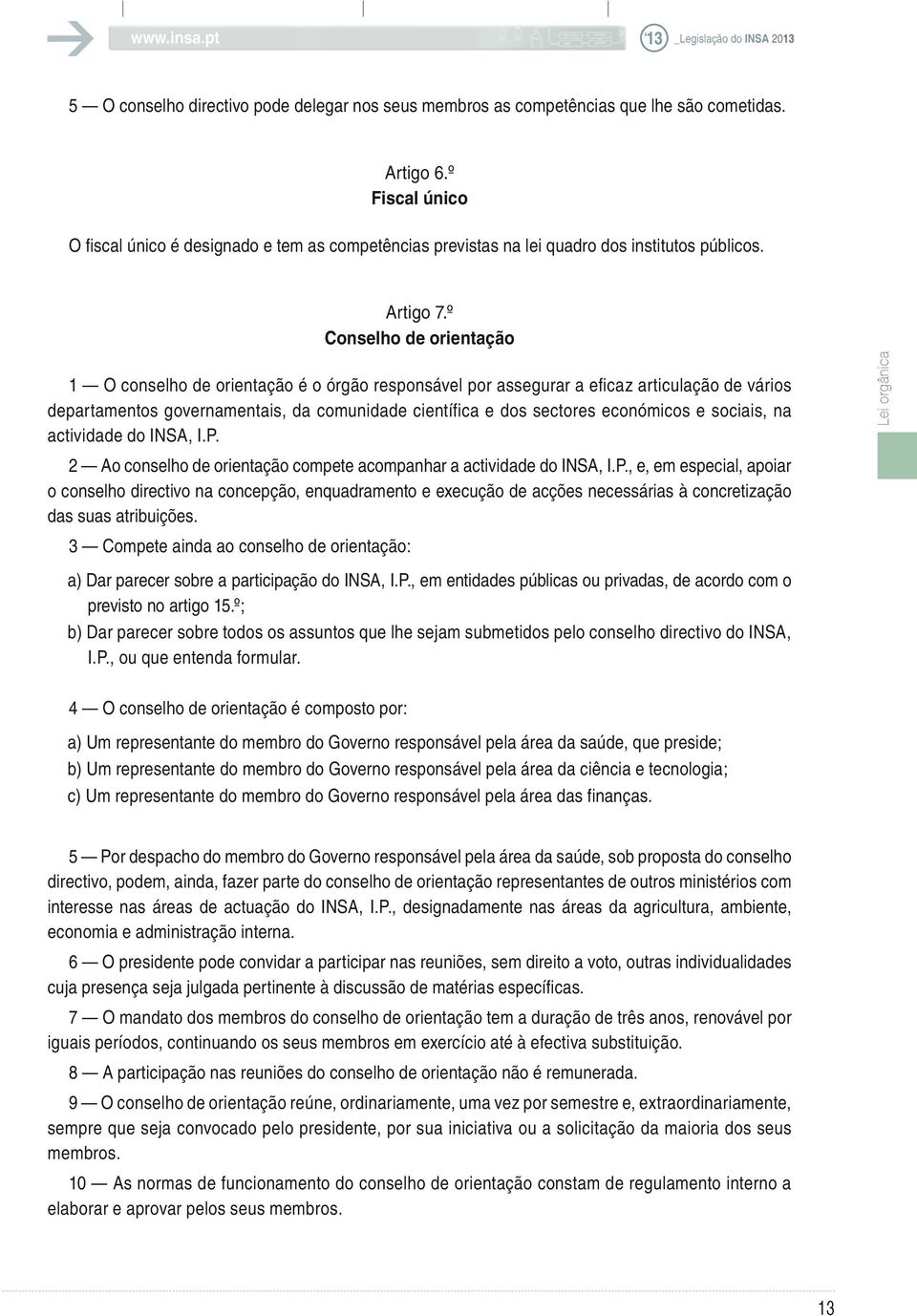 º Conselho de orientação 1 O conselho de orientação é o órgão responsável por assegurar a eficaz articulação de vários departamentos governamentais, da comunidade científica e dos sectores económicos