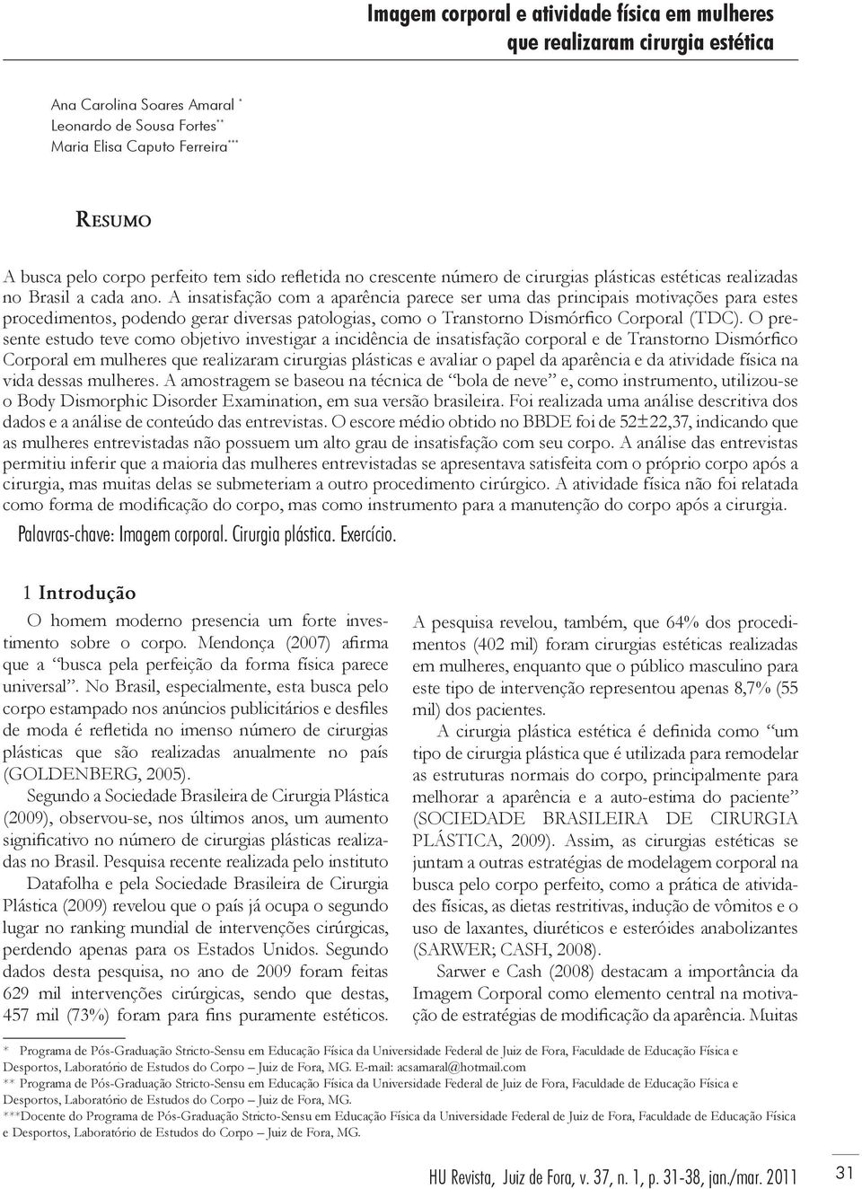 A insatisfação com a aparência parece ser uma das principais motivações para estes procedimentos, podendo gerar diversas patologias, como o Transtorno Dismórfico Corporal (TDC).