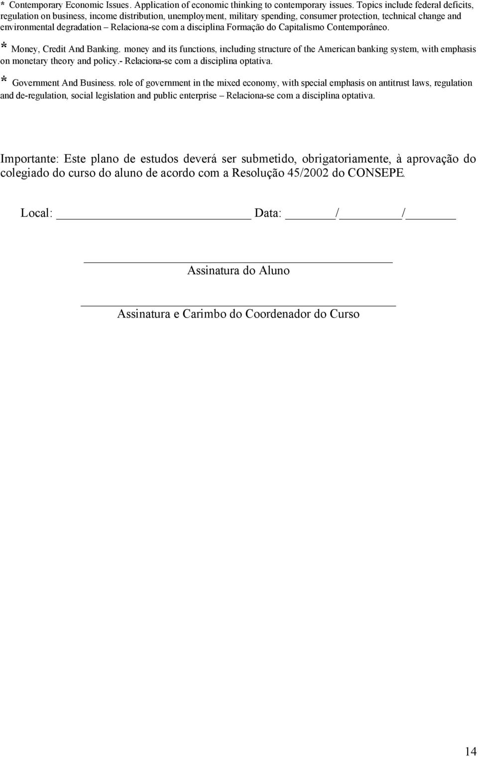 disciplina Formação do Capitalismo Contemporâneo. * Money, Credit And Banking. money and its functions, including structure of the American banking system, with emphasis on monetary theory and policy.