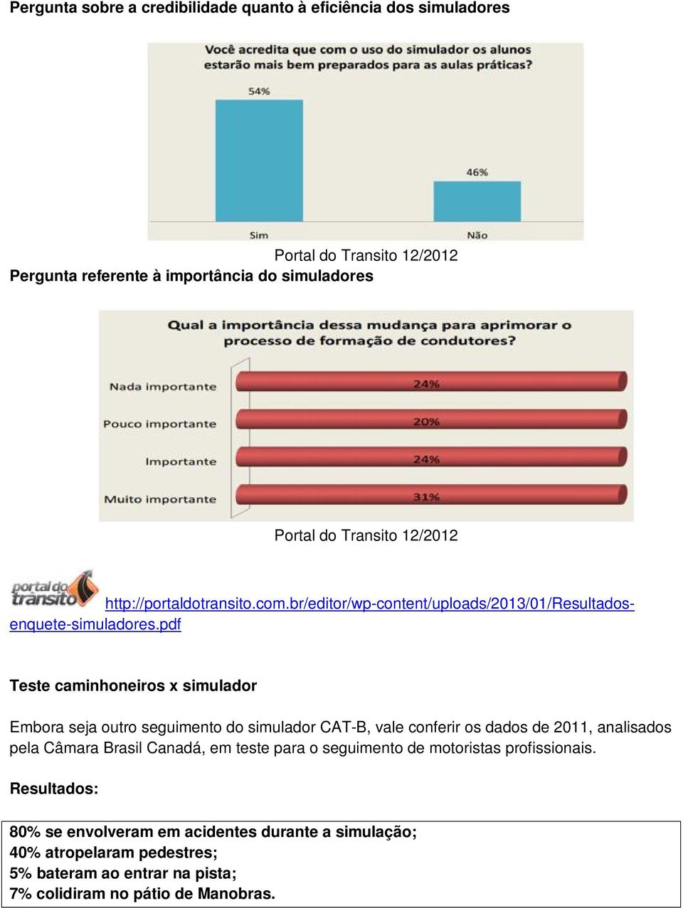 pdf Teste caminhoneiros x simulador Embora seja outro seguimento do simulador CAT-B, vale conferir os dados de 2011, analisados pela Câmara Brasil Canadá, em