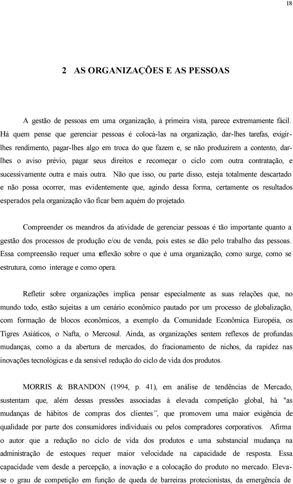 prévio, pagar seus direitos e recomeçar o ciclo com outra contratação, e sucessivamente outra e mais outra.