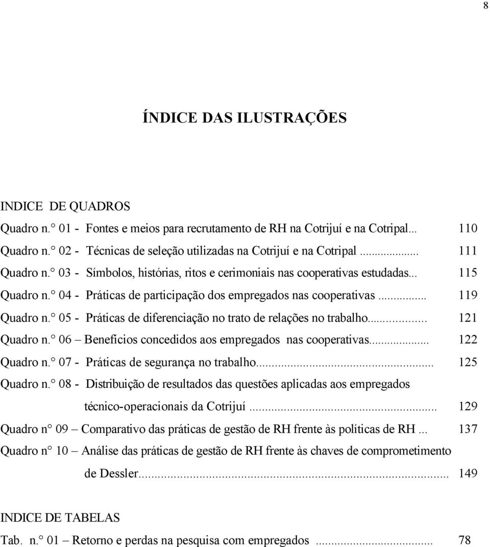 04 - Práticas de participação dos empregados nas cooperativas... 119 Quadro n. 05 - Práticas de diferenciação no trato de relações no trabalho... 121 Quadro n.